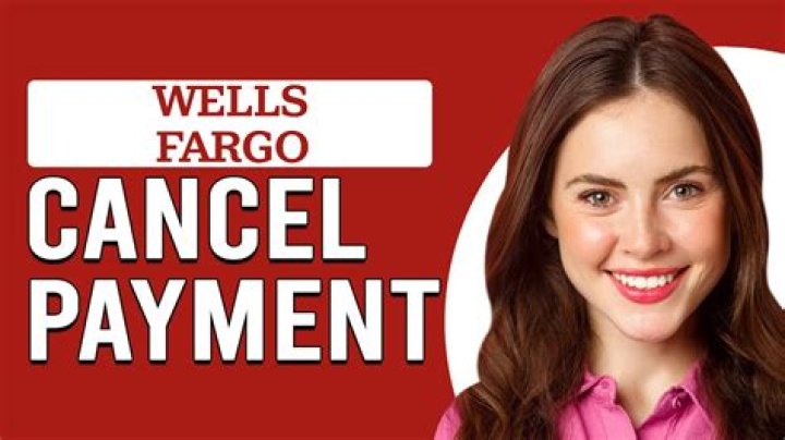 Can I cancel a Wells Fargo payment?