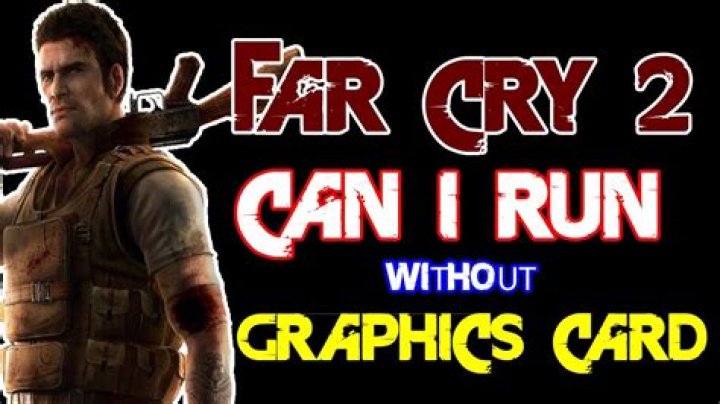 Can I run Far Cry 2 without graphics card?