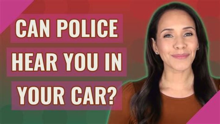 Can police hear you in your car?