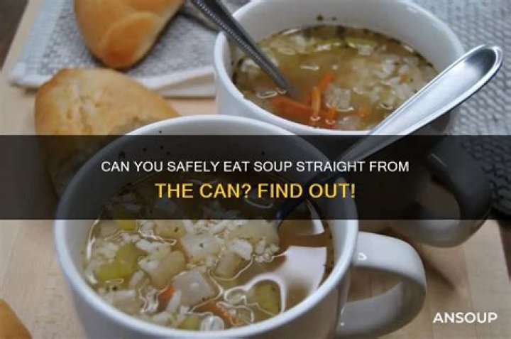Can you eat soup right out of the can?