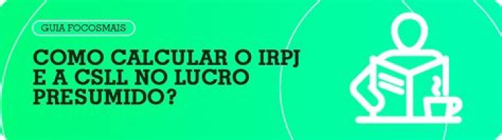 Como apurar IRPJ e CSLL Lucro Presumido?