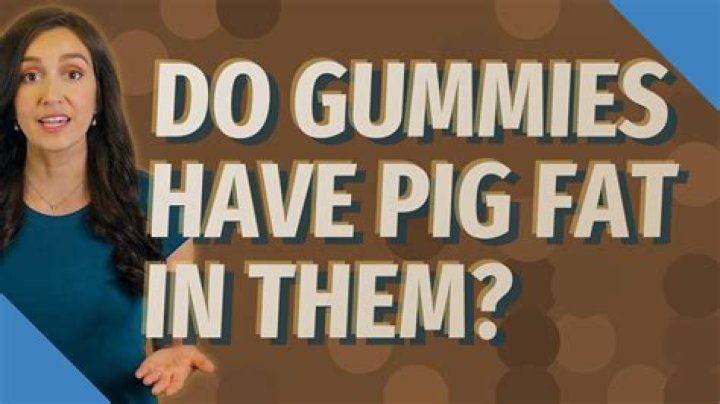 Do gummies have pig fat in them?
