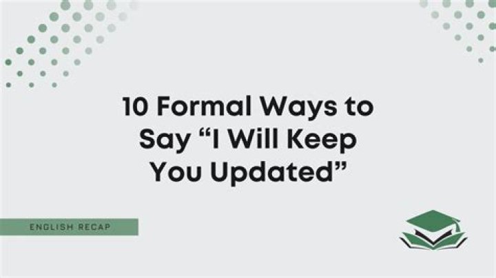 How do you say keep you updated?