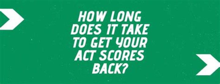 How long does it take to get your act scores back?