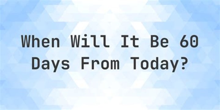 How long is 60 days from now?