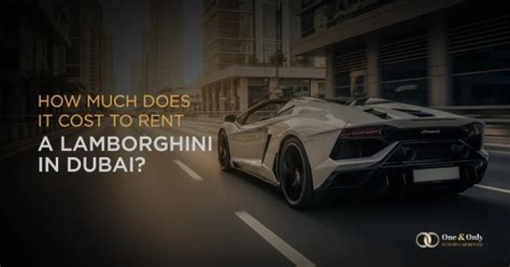 How much does it cost to rent a Lamborghini in Dubai?