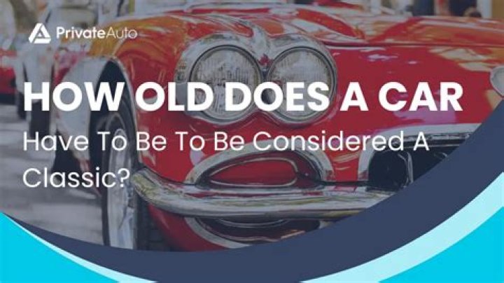 How old does a car have to be to be considered old?