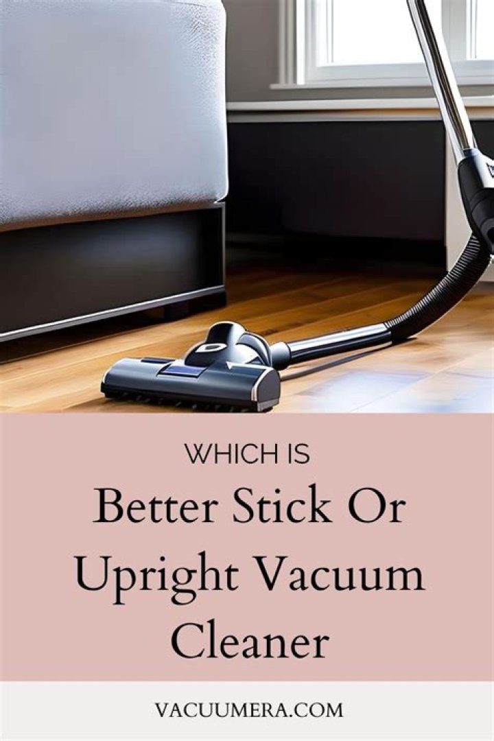 Is a stick or upright vacuum better?