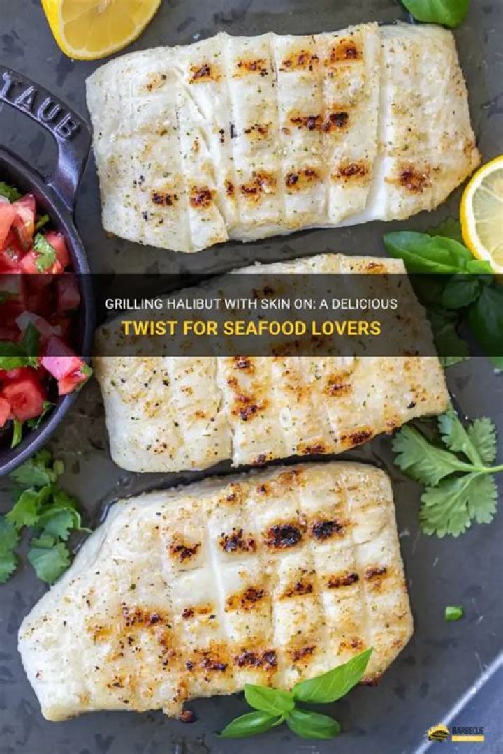 Should you grill halibut with skin on?