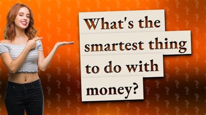 What's the smartest thing to do with money?