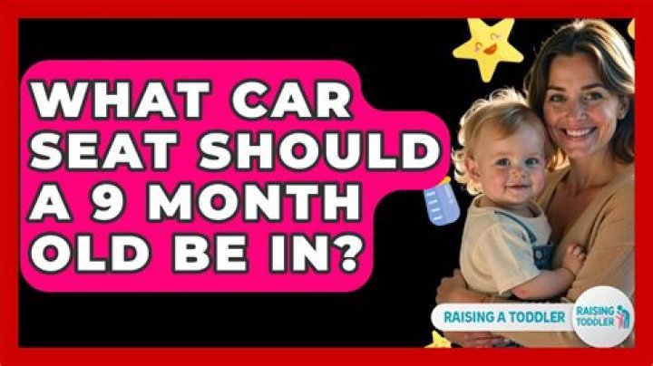 What car seat should a 9 month old be in?
