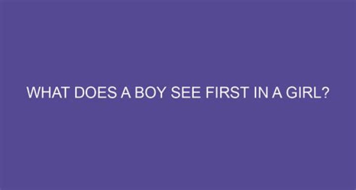 What does a boy first see in a girl?