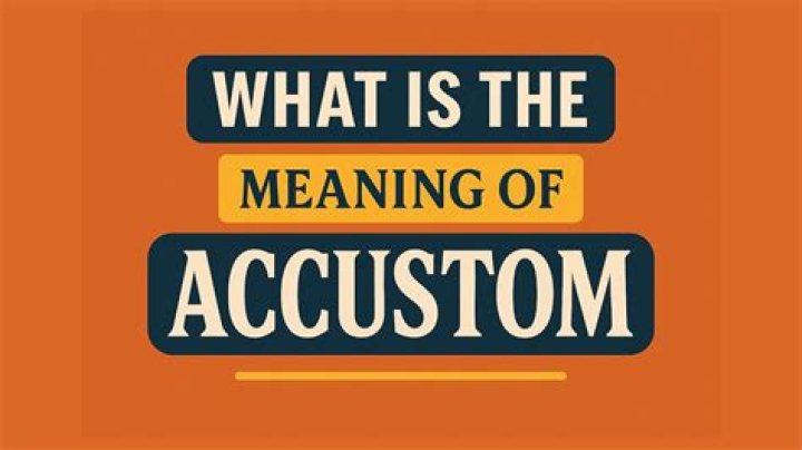 What does it mean to become accustomed to something?