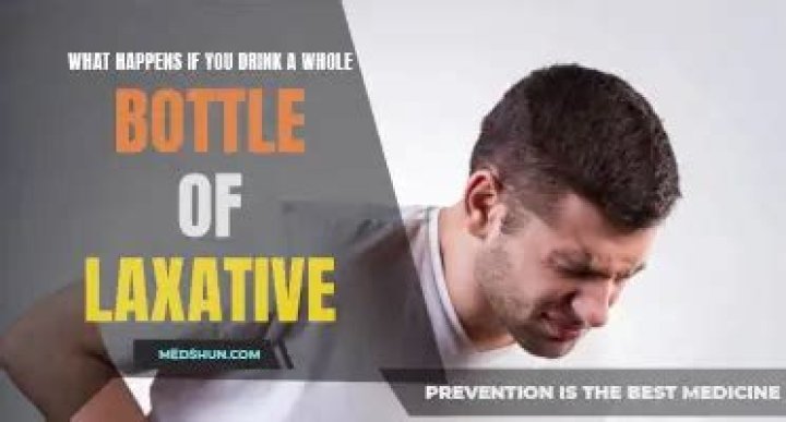 What happens if you drink a whole bottle of laxative?