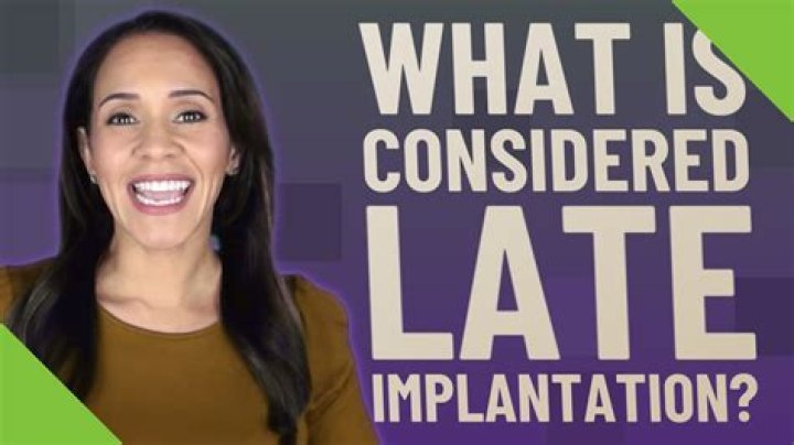 What is considered late implantation?