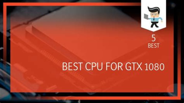 What is the best CPU for GTX 1080 Ti?