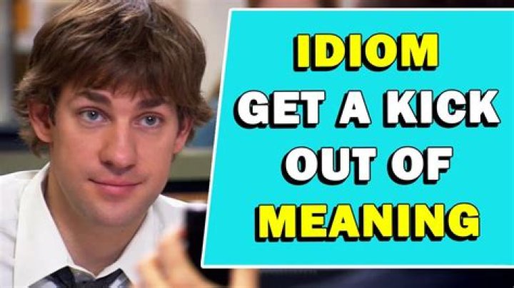 What is the idiom get a kick out of?