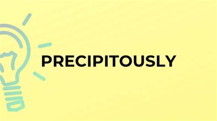 What is the meaning of precipitously?