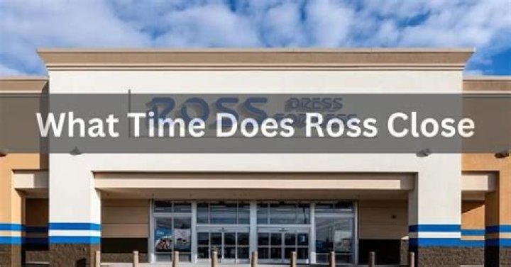 What time does Ross Close Open?