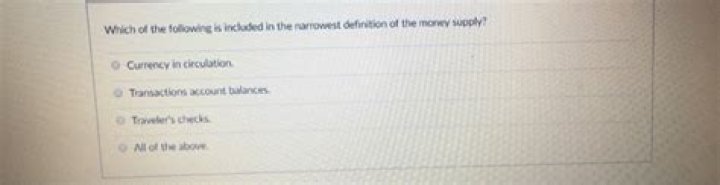Which of the following is included in the narrowest definition of the money supply?