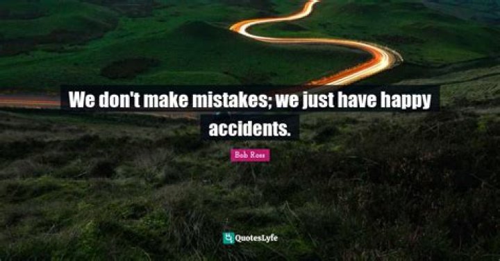 Who said mistakes are happy accidents?