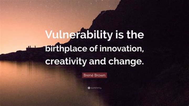 Who said vulnerability is the birthplace of innovation creativity and change?