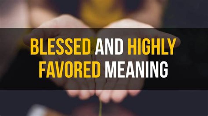 Who was blessed and highly favored in the Bible?