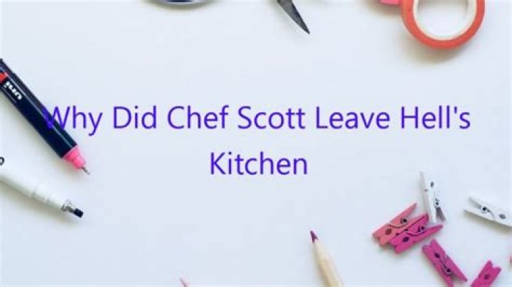 Why did Chef Scott leave Hell's Kitchen?