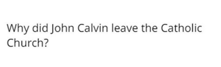 Why did John Calvin disagree with the Catholic Church?