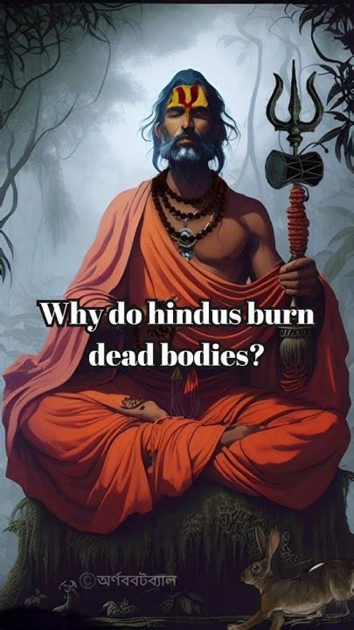 Why do we burn dead bodies in Hinduism?