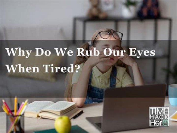Why do you rub your eyes when your tired?