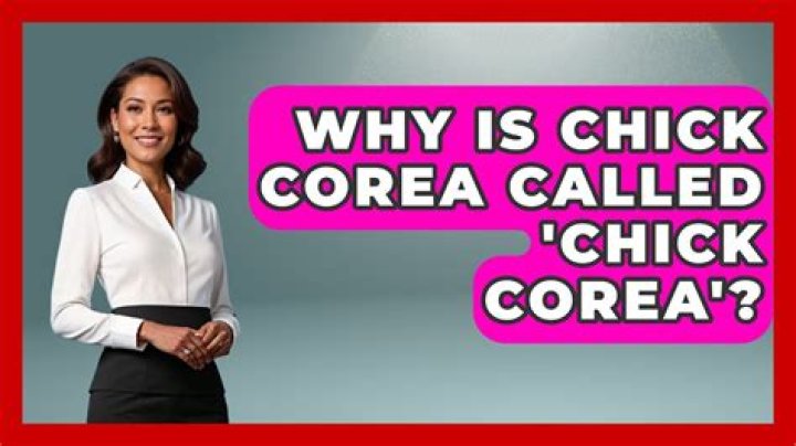 Why is Chick Corea called?